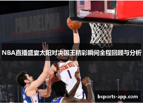 NBA直播盛宴太阳对决国王精彩瞬间全程回顾与分析
